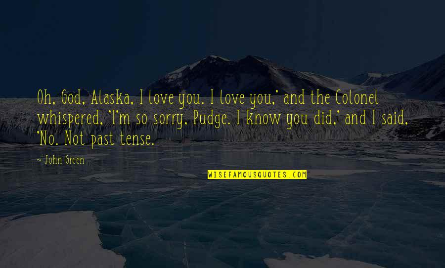 Oh I'm So Sorry Quotes By John Green: Oh, God, Alaska, I love you. I love