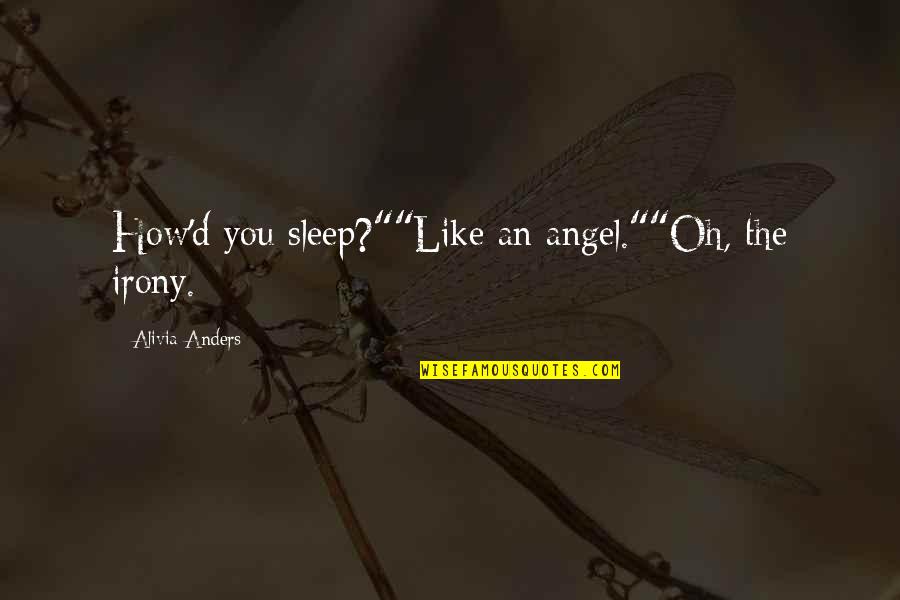 Oh Irony Quotes By Alivia Anders: How'd you sleep?""Like an angel.""Oh, the irony.