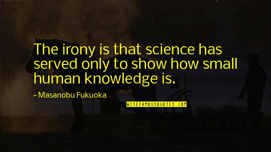 Oh Irony Quotes By Masanobu Fukuoka: The irony is that science has served only