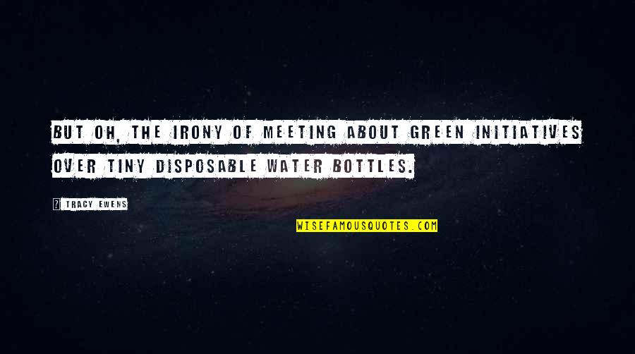Oh Irony Quotes By Tracy Ewens: But oh, the irony of meeting about green