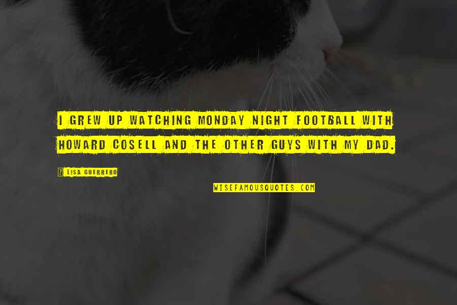 Oh It Monday Quotes By Lisa Guerrero: I grew up watching Monday Night Football with Oh It Monday Quotes By Lisa Guerrero: I grew up watching Monday Night Football with