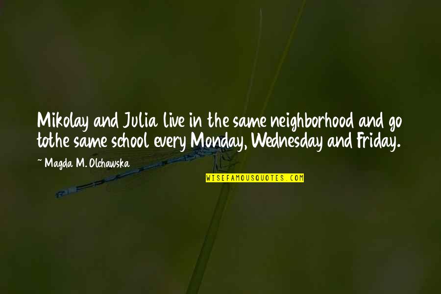 Oh It Monday Quotes By Magda M. Olchawska: Mikolay and Julia live in the same neighborhood Oh It Monday Quotes By Magda M. Olchawska: Mikolay and Julia live in the same neighborhood