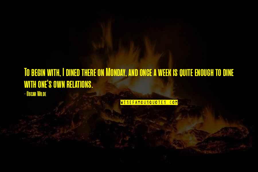 Oh It Monday Quotes By Oscar Wilde: To begin with, I dined there on Monday, Oh It Monday Quotes By Oscar Wilde: To begin with, I dined there on Monday,