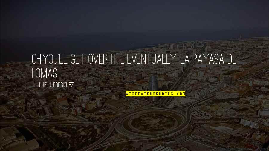 Oh La La Quotes By Luis J. Rodriguez: Oh,you'll get over it ... eventually-la payasa de