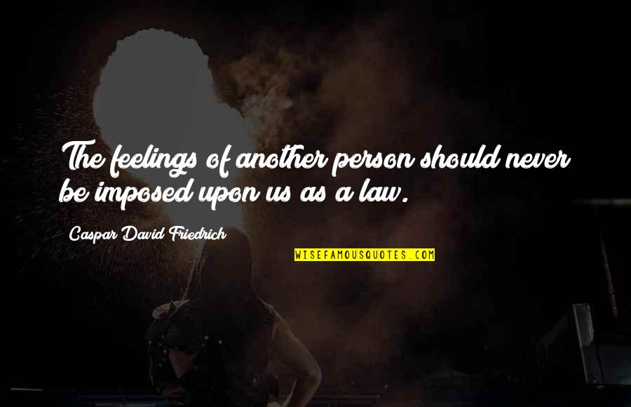 Oh Lord Bless My Hustle Quotes By Caspar David Friedrich: The feelings of another person should never be Oh Lord Bless My Hustle Quotes By Caspar David Friedrich: The feelings of another person should never be