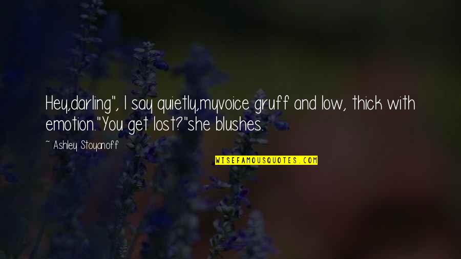Oh My Darling Quotes By Ashley Stoyanoff: Hey,darling", I say quietly,myvoice gruff and low, thick