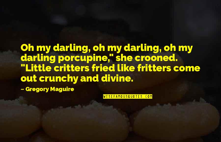 Oh My Darling Quotes By Gregory Maguire: Oh my darling, oh my darling, oh my