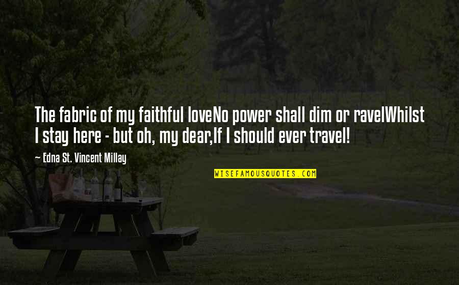 Oh My Dear Quotes By Edna St. Vincent Millay: The fabric of my faithful loveNo power shall