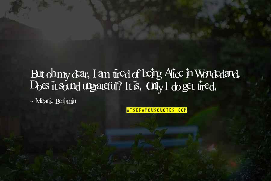 Oh My Dear Quotes By Melanie Benjamin: But oh my dear, I am tired of