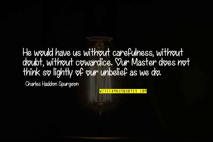 Oh My God Bhagavad Gita Quotes By Charles Haddon Spurgeon: He would have us without carefulness, without doubt,