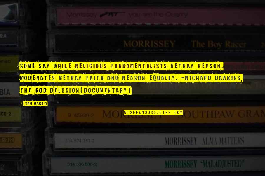 Oh My God Documentary Quotes By Sam Harris: Some say while religious fundamentalists betray reason. Moderates Oh My God Documentary Quotes By Sam Harris: Some say while religious fundamentalists betray reason. Moderates