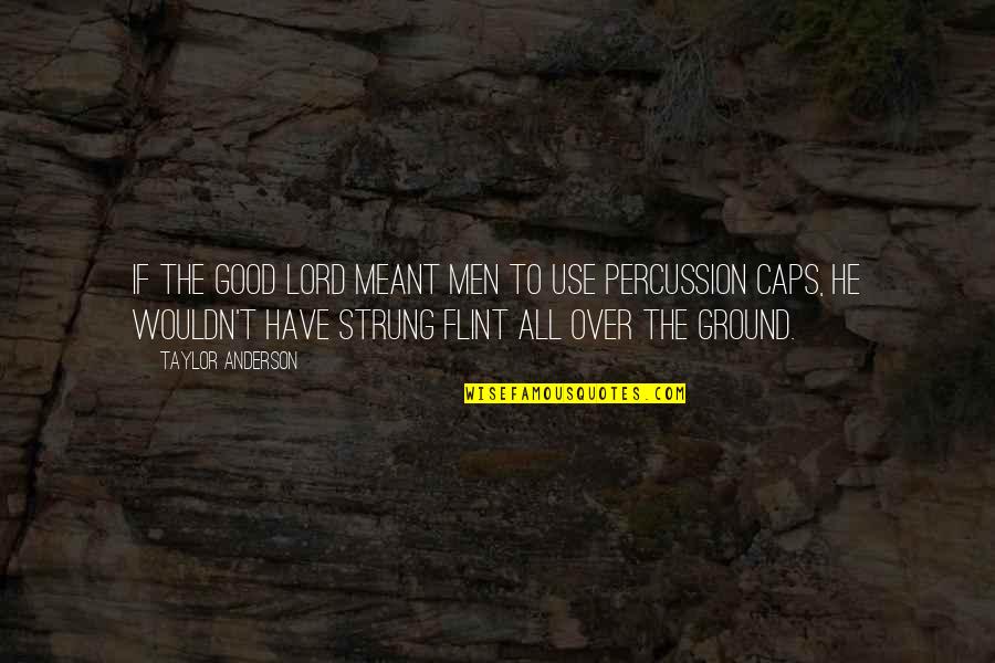 Oh My God Documentary Quotes By Taylor Anderson: If the Good Lord meant men to use Oh My God Documentary Quotes By Taylor Anderson: If the Good Lord meant men to use