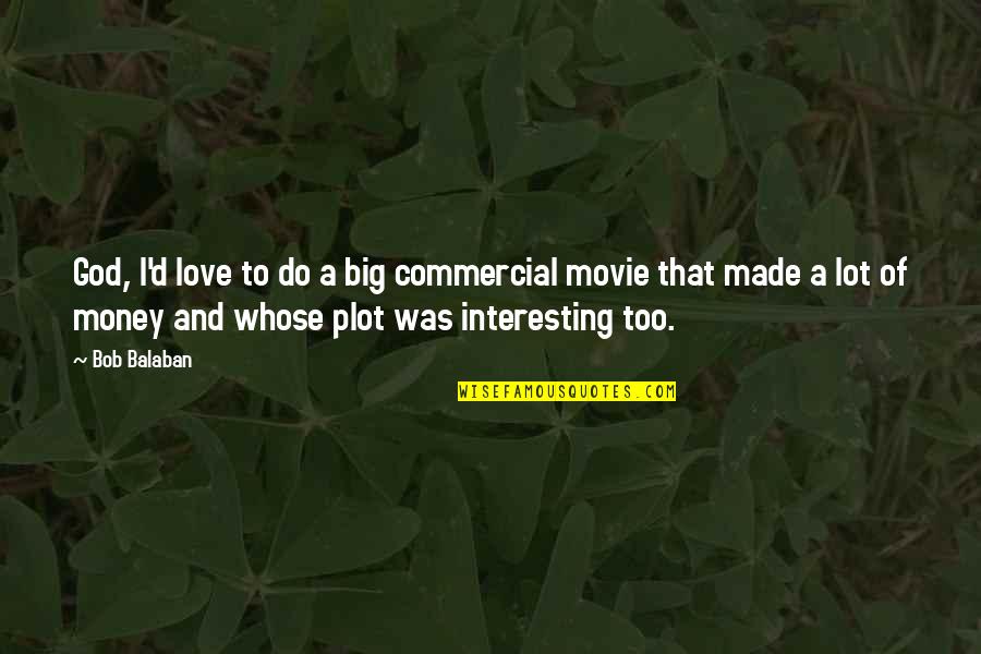 Oh My God Movie Quotes By Bob Balaban: God, I'd love to do a big commercial