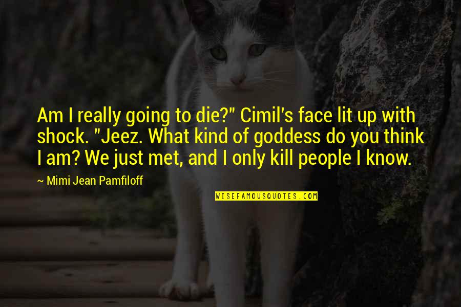 Oh My Goddess Quotes By Mimi Jean Pamfiloff: Am I really going to die?" Cimil's face