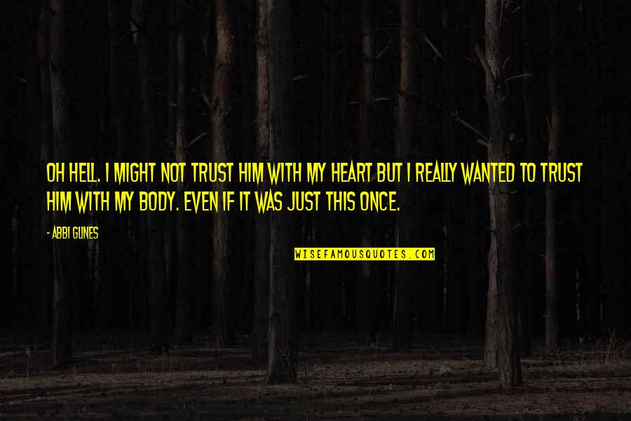 Oh My Heart Quotes By Abbi Glines: Oh hell. I might not trust him with