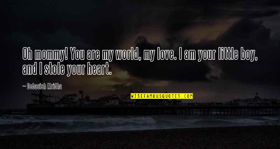 Oh My Heart Quotes By Debasish Mridha: Oh mommy! You are my world, my love.