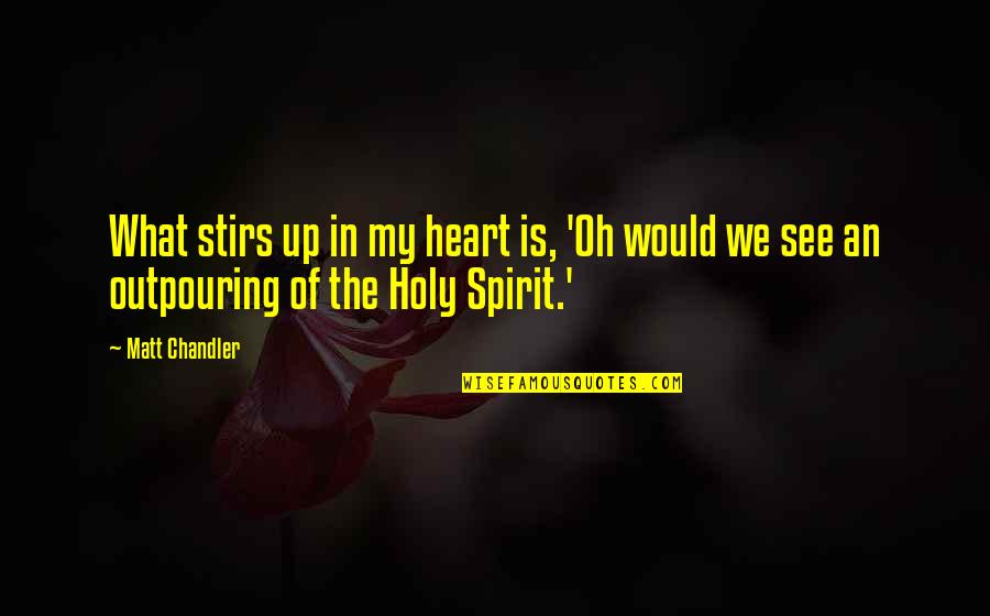 Oh My Heart Quotes By Matt Chandler: What stirs up in my heart is, 'Oh