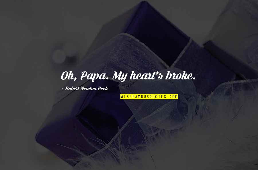 Oh My Heart Quotes By Robert Newton Peck: Oh, Papa. My heart's broke.