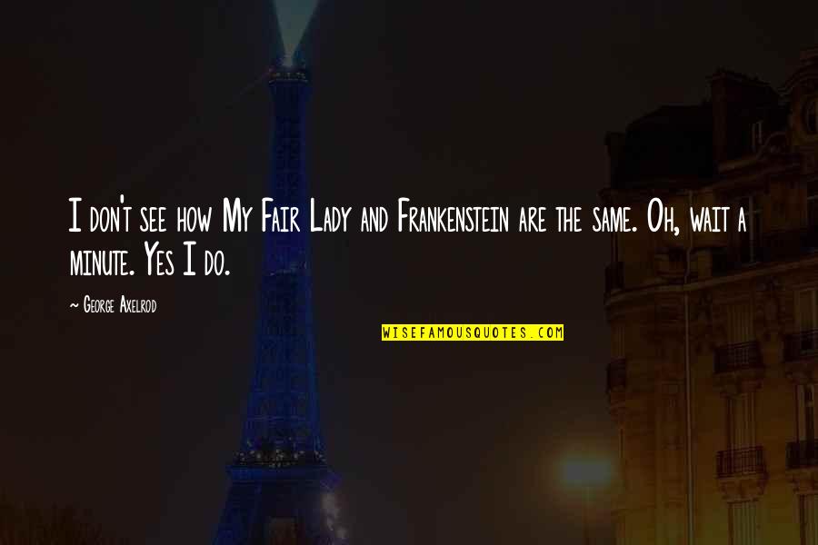 Oh My Lady Quotes By George Axelrod: I don't see how My Fair Lady and