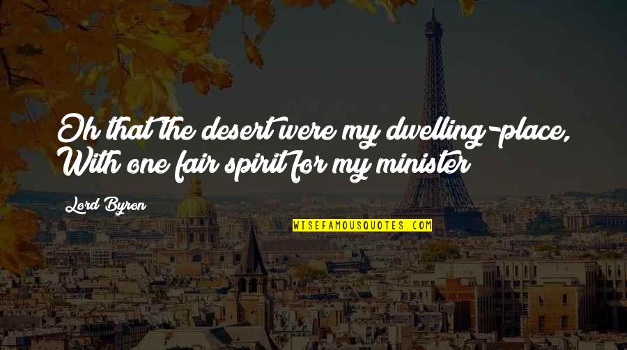 Oh My Lord Quotes By Lord Byron: Oh that the desert were my dwelling-place, With