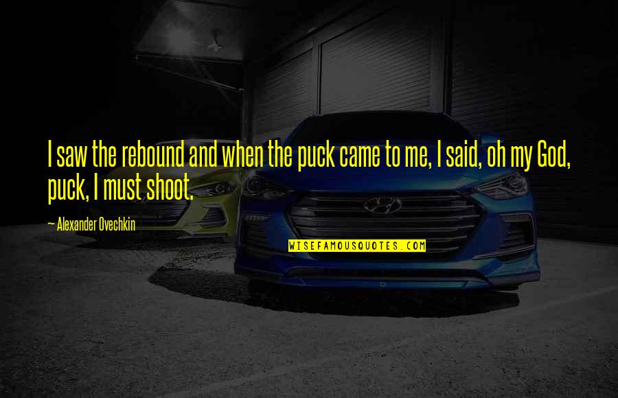 Oh My Quotes By Alexander Ovechkin: I saw the rebound and when the puck