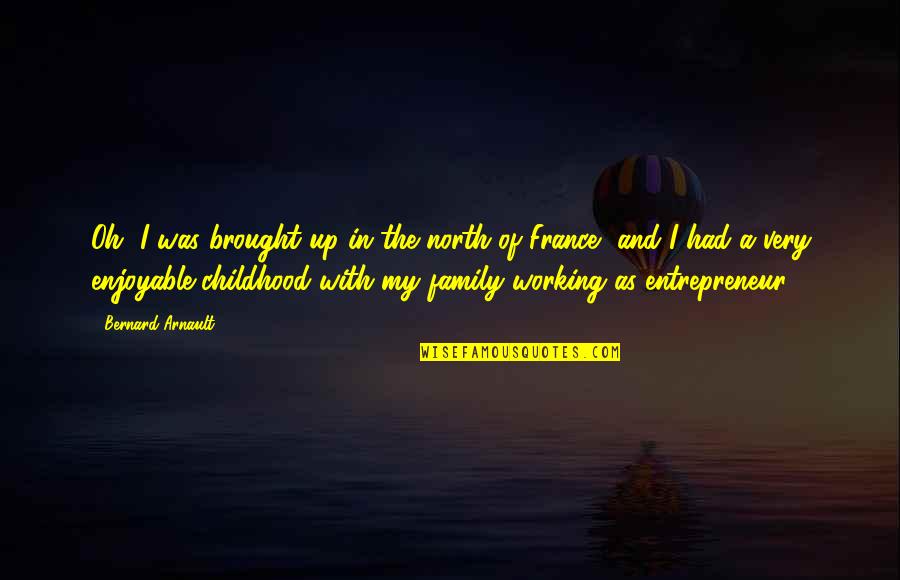 Oh My Quotes By Bernard Arnault: Oh, I was brought up in the north Oh My Quotes By Bernard Arnault: Oh, I was brought up in the north