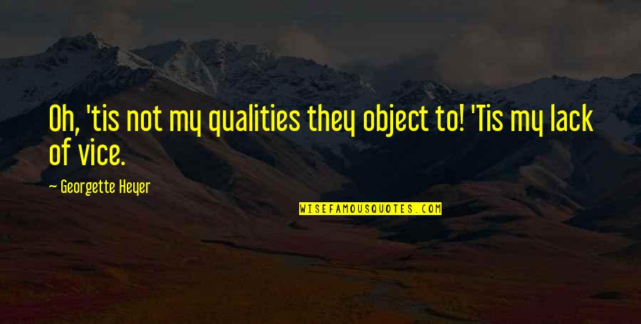 Oh My Quotes By Georgette Heyer: Oh, 'tis not my qualities they object to!