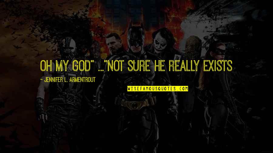 Oh My Quotes By Jennifer L. Armentrout: Oh my God" ..."Not sure he really exists Oh My Quotes By Jennifer L. Armentrout: Oh my God" ..."Not sure he really exists