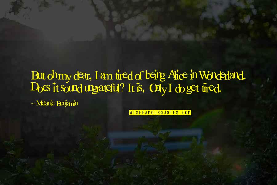 Oh My Quotes By Melanie Benjamin: But oh my dear, I am tired of