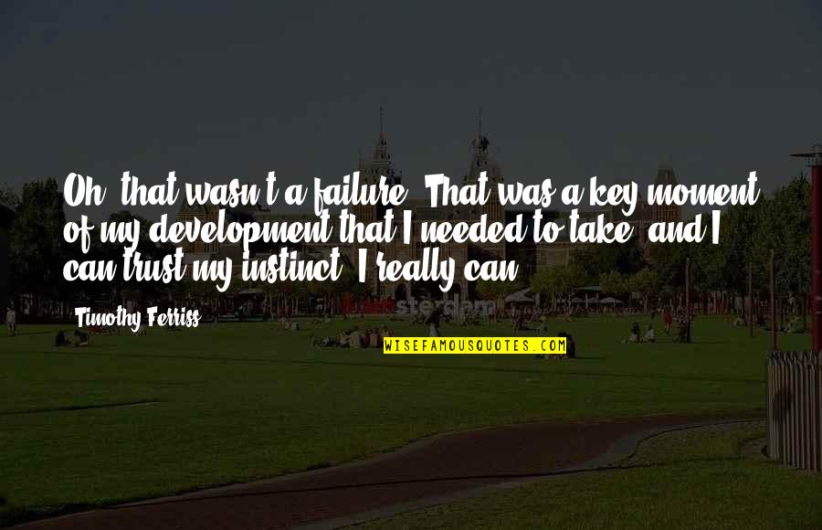 Oh My Quotes By Timothy Ferriss: Oh, that wasn't a failure. That was a Oh My Quotes By Timothy Ferriss: Oh, that wasn't a failure. That was a