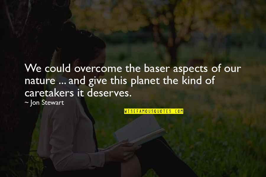 Oh Nature Quotes By Jon Stewart: We could overcome the baser aspects of our