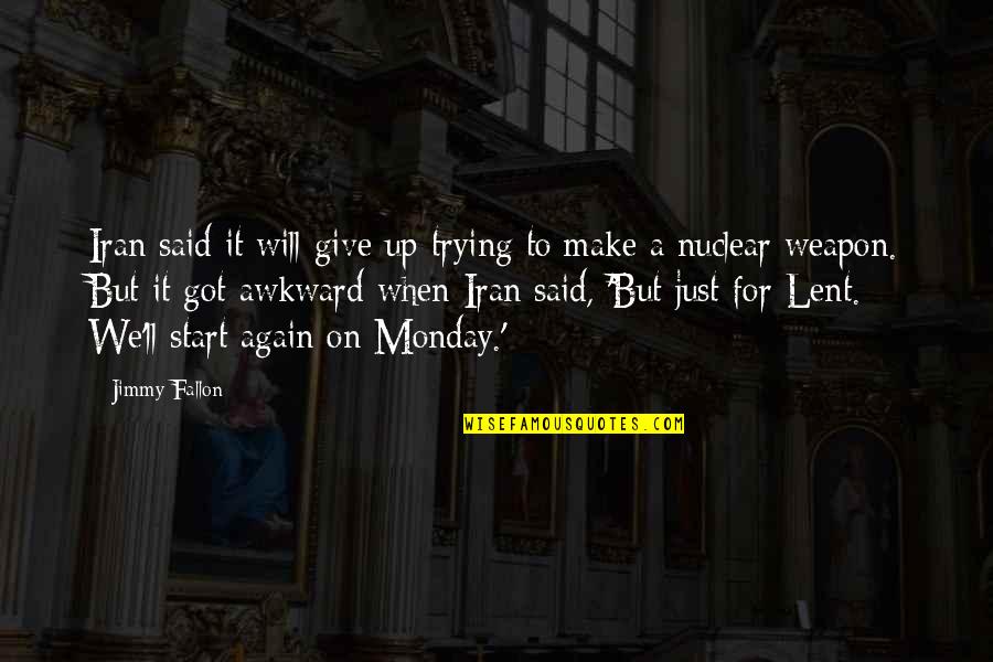 Oh No Monday Again Quotes By Jimmy Fallon: Iran said it will give up trying to