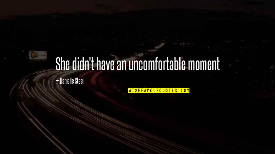 Oh No She Didn T Moment Quotes By Danielle Steel: She didn't have an uncomfortable moment