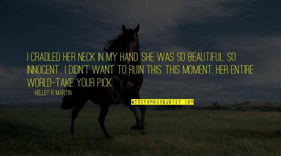 Oh No She Didn T Moment Quotes By Kelley R. Martin: I cradled her neck in my hand. She