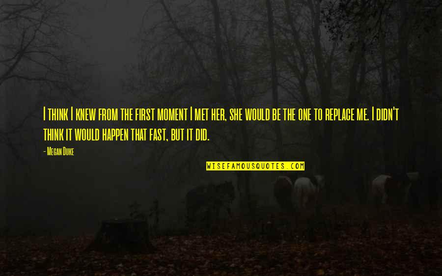 Oh No She Didn T Moment Quotes By Megan Duke: I think I knew from the first moment