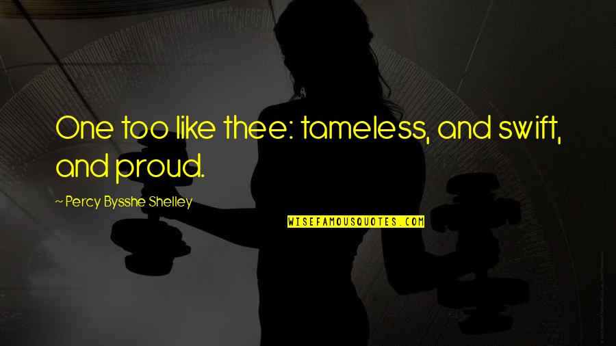 Oh No She Didn T Moment Quotes By Percy Bysshe Shelley: One too like thee: tameless, and swift, and