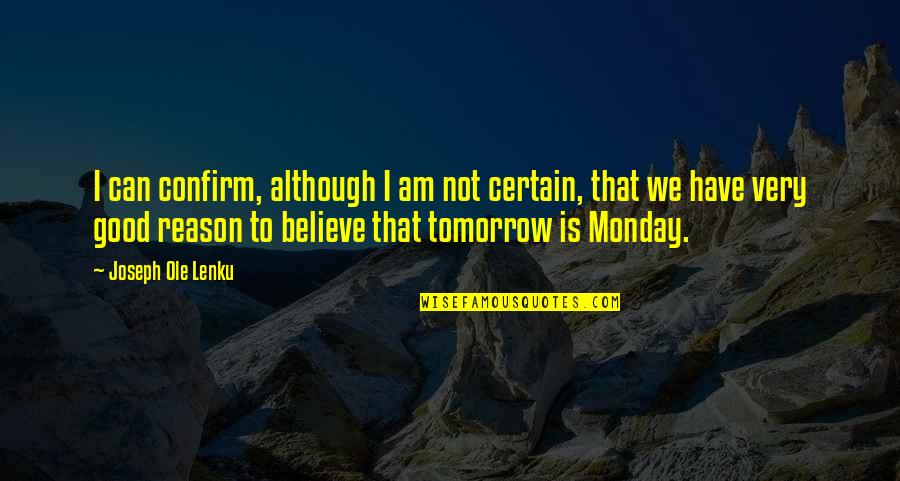 Oh No Tomorrow Is Monday Quotes By Joseph Ole Lenku: I can confirm, although I am not certain,