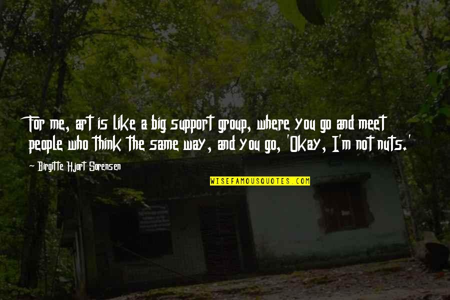 Oh Nuts Quotes By Birgitte Hjort Sorensen: For me, art is like a big support Oh Nuts Quotes By Birgitte Hjort Sorensen: For me, art is like a big support