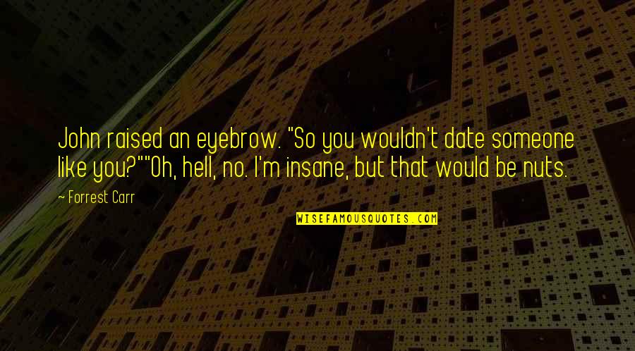 Oh Nuts Quotes By Forrest Carr: John raised an eyebrow. "So you wouldn't date Oh Nuts Quotes By Forrest Carr: John raised an eyebrow. "So you wouldn't date