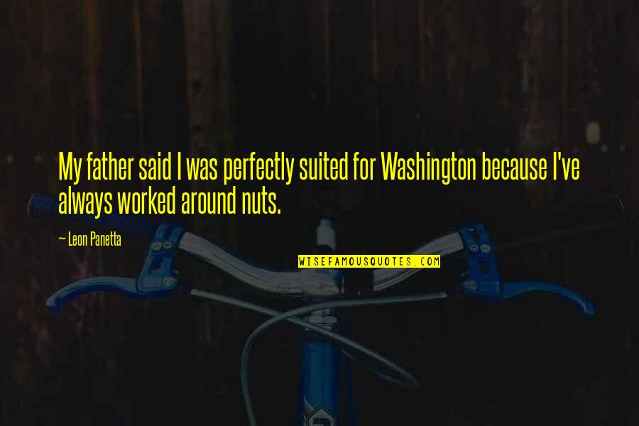 Oh Nuts Quotes By Leon Panetta: My father said I was perfectly suited for Oh Nuts Quotes By Leon Panetta: My father said I was perfectly suited for