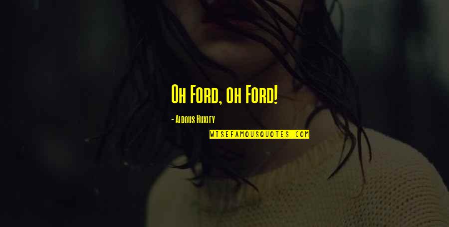 Oh Oh Quotes By Aldous Huxley: Oh Ford, oh Ford!