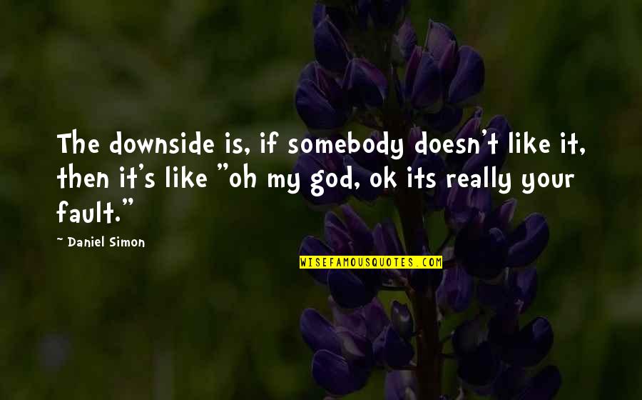 Oh Ok Quotes By Daniel Simon: The downside is, if somebody doesn't like it, Oh Ok Quotes By Daniel Simon: The downside is, if somebody doesn't like it,