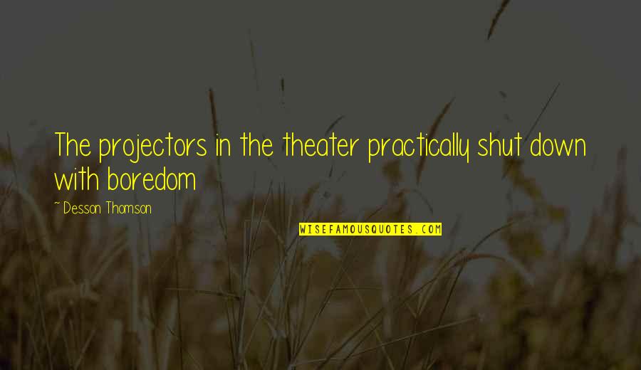 Oh Shut Up Quotes By Desson Thomson: The projectors in the theater practically shut down
