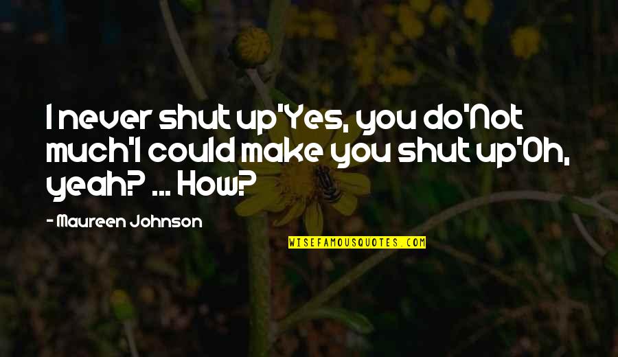 Oh Shut Up Quotes By Maureen Johnson: I never shut up'Yes, you do'Not much'I could