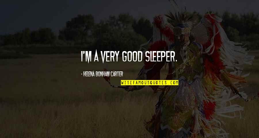 Oh Sleeper Quotes By Helena Bonham Carter: I'm a very good sleeper.