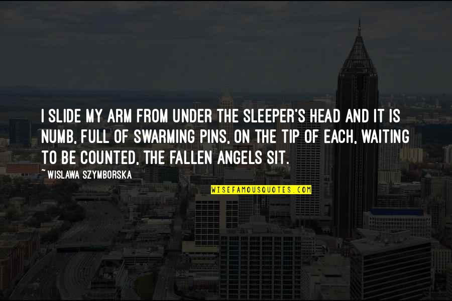 Oh Sleeper Quotes By Wislawa Szymborska: I slide my arm from under the sleeper's