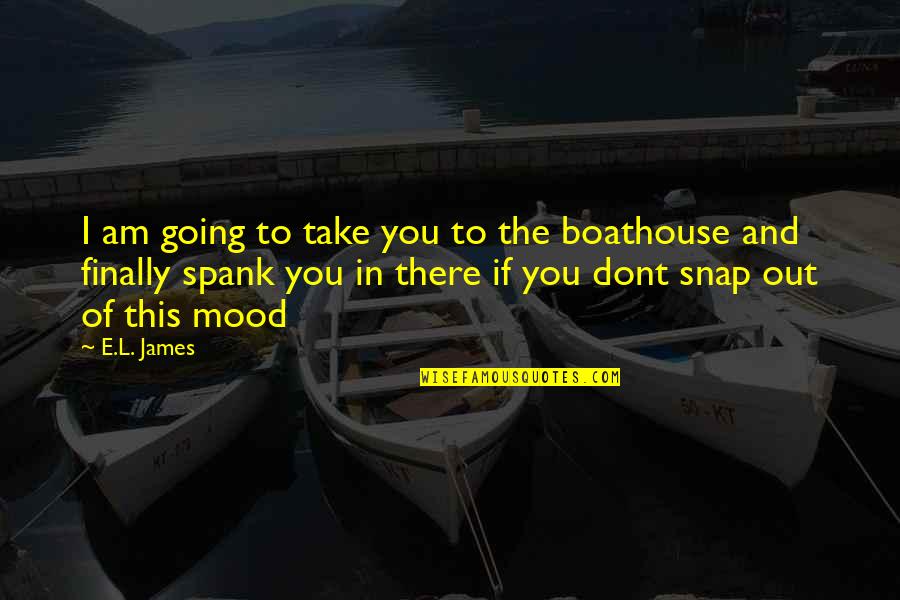 Oh Snap Quotes By E.L. James: I am going to take you to the Oh Snap Quotes By E.L. James: I am going to take you to the
