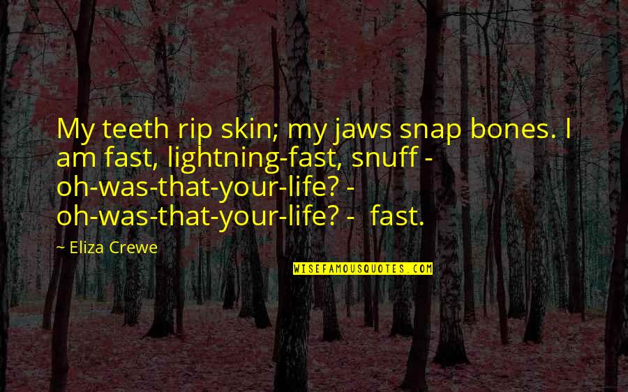 Oh Snap Quotes By Eliza Crewe: My teeth rip skin; my jaws snap bones. Oh Snap Quotes By Eliza Crewe: My teeth rip skin; my jaws snap bones.