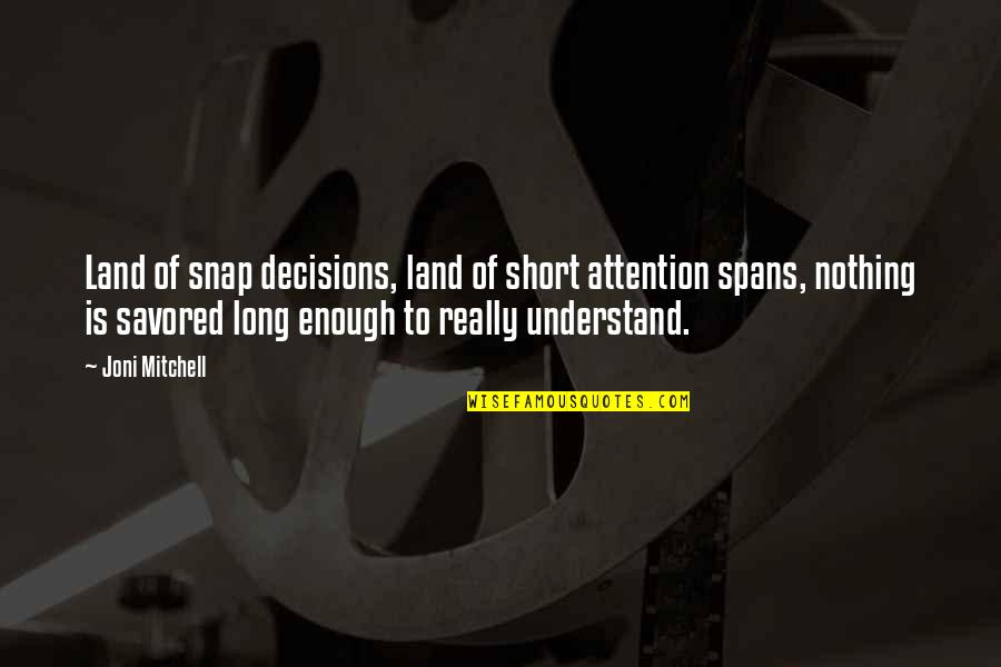 Oh Snap Quotes By Joni Mitchell: Land of snap decisions, land of short attention Oh Snap Quotes By Joni Mitchell: Land of snap decisions, land of short attention