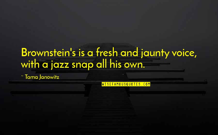 Oh Snap Quotes By Tama Janowitz: Brownstein's is a fresh and jaunty voice, with